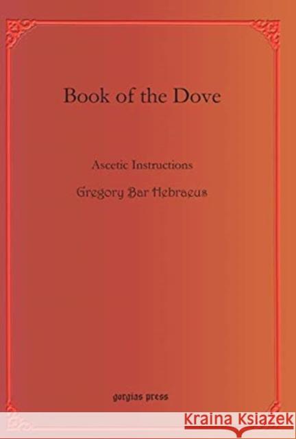 Book of the Dove: Ascetic Instructions Gregory Abulfaraj Bar Hebraeus 9781611432336 Gorgias Press