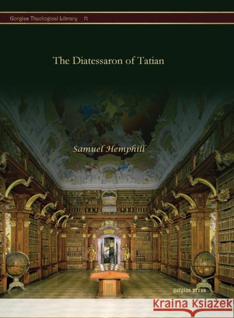 The Diatessaron of Tatian Samuel Hemphill 9781611433579 Gorgias Press