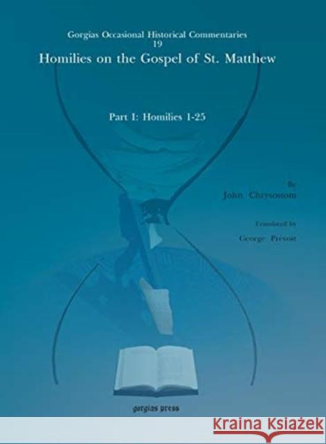 Homilies on the Gospel of St. Matthew: Part I: Homilies 1–25 George Prevost, John Chrysostom 9781611433623 Gorgias Press