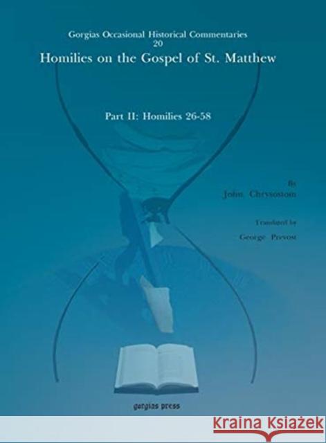 Homilies on the Gospel of St. Matthew: Part II: Homilies 26–58 John Chrysostom, George Prevost 9781611433630 Gorgias Press