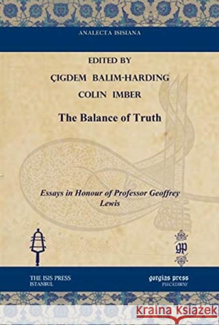 The Balance of Truth: Essays in Honour of Professor Geoffrey Lewis Çigdem Balim-Harding, Colin Imber 9781611433913