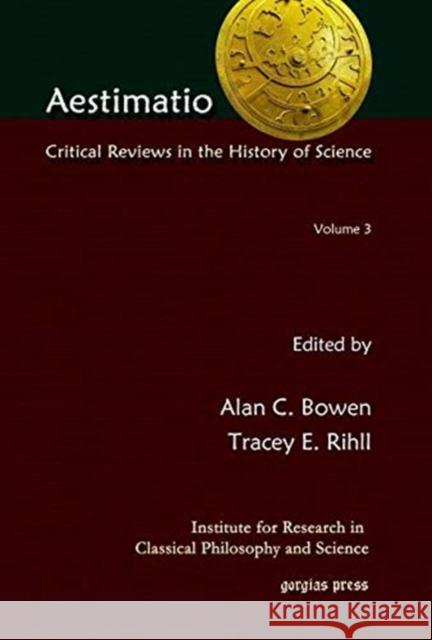 Aestimatio: Critical Reviews in the History of Science (Volume 3) Tracey Rihll, Alan Bowen 9781611434224