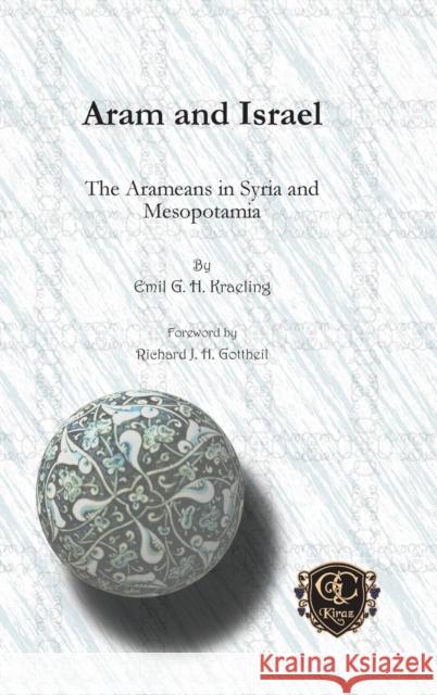 Aram and Israel: The Arameans in Syria and Mesopotamia Emil G. H. Kraeling, Richard Gottheil 9781611434712 Gorgias Press