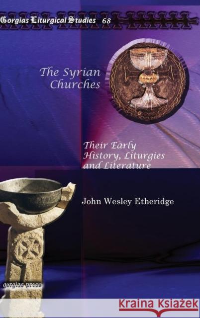 The Syrian Churches: Their Early History, Liturgies and Literature John Wesley Etheridge 9781611434750