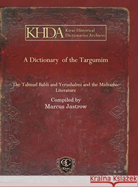 A Dictionary of the Targumim: The Talmud Babli and Yerushalmi and the Midrashic Literature Marcus Jastrow 9781611434989 Gorgias Press