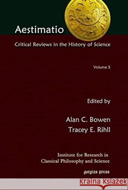 Aestimatio: Critical Reviews in the History of Science (Volume 5) Tracey Rihll, Alan Bowen 9781611435498