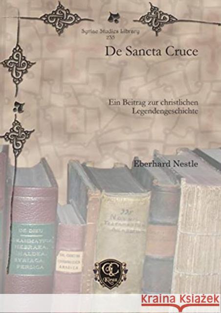 De Sancta Cruce: Ein Beitrag zur christlichen Legendengeschichte Eberhard Nestle 9781611436204