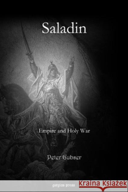 Saladin: Empire and Holy War Peter Gubser 9781611436709 Gorgias Press