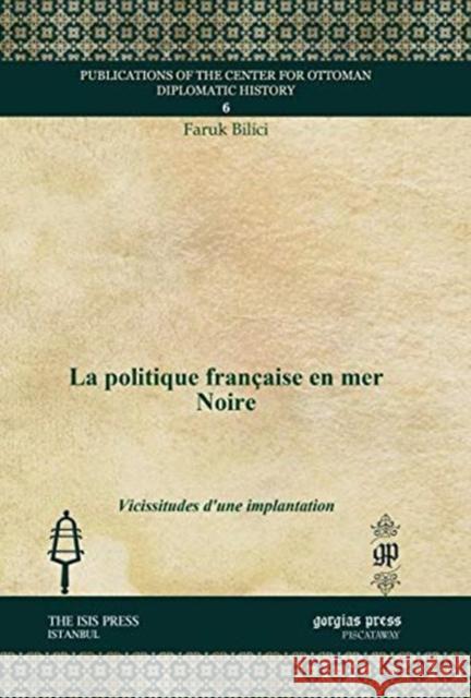 La politique française en mer Noire: Vicissitudes d'une implantation Faruk Bilici 9781611437317