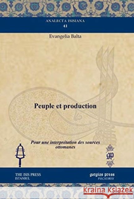 Peuple et production: Pour une interprétation des sources ottomanes Evangelia Balta 9781611437379 Gorgias Press