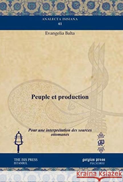 Peuple et production: Pour une interprétation des sources ottomanes Evangelia Balta 9781611437379 Gorgias Press