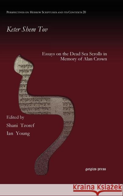 Keter Shem Tov: Essays on the Dead Sea Scrolls in Memory of Alan Crown Shani Tzoref, Ian Young 9781611438666 Gorgias Press