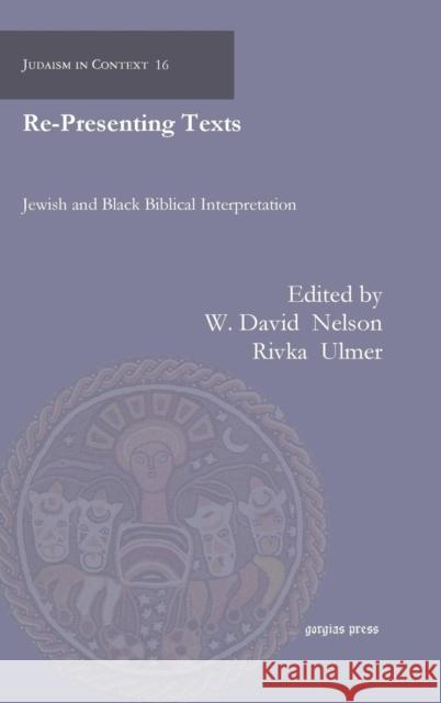 Re-Presenting Texts: Jewish and Black Biblical Interpretation Rivka Ulmer, Rebecca Alpert, Wil Gafney, Jamal-Dominique Hopkins, Laura Lieber 9781611439243 Gorgias Press