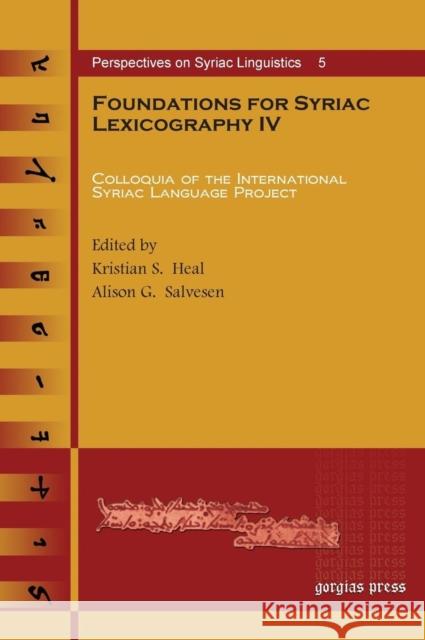 Foundations for Syriac Lexicography IV: Colloquia of the International Syriac Language Project Kristian S. Heal Alison G. Salvesen 9781611439335