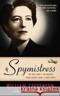 Spymistress: The True Story of the Greatest Female Secret Agent of World War II William Stevenson 9781611452310 Arcade Publishing