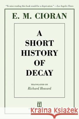 A Short History of Decay E. M. Cioran, Eugene Thacker, Richard Howard 9781611457360 Skyhorse Publishing