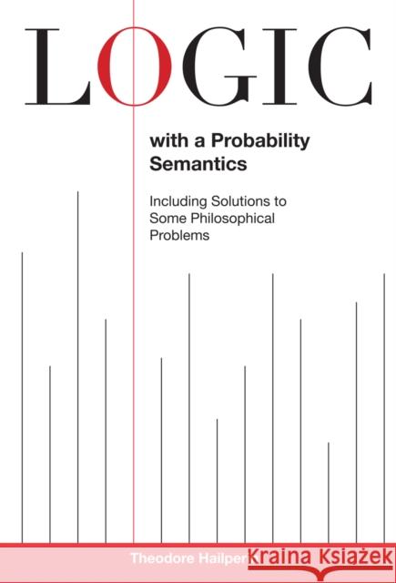 Logic with a Probability Semantics: Including Solutions to Some Philosophical Problems Hailperin, Theodore 9781611460100 Lehigh University Press