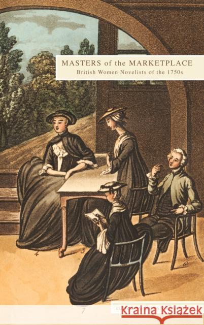 Masters of the Marketplace: British Women Novelists of the 1750s Carlile, Susan 9781611460124
