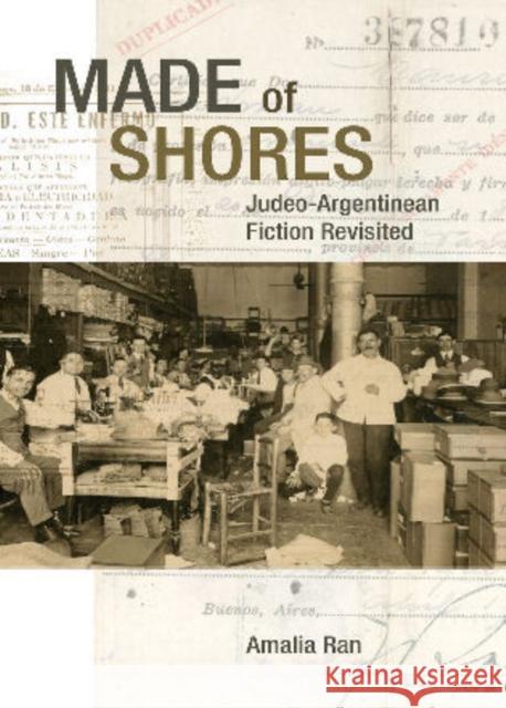 Made of Shores: Judeo-Argentinean Fiction Revisited Ran, Amalia 9781611460148 Lehigh University Press