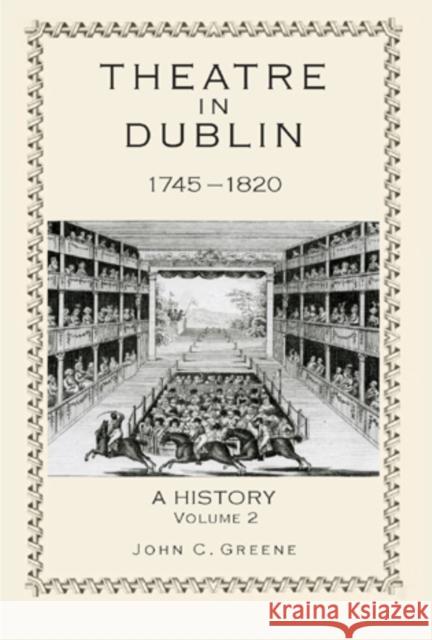 Theatre in Dublin, 1745-1820: A History John C. Greene   9781611461008 Lehigh University Press