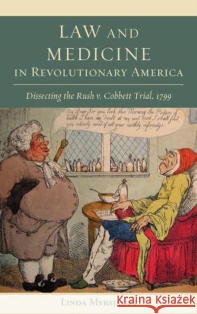 Law and Medicine in Revolutionary America: Dissecting the Rush v. Cobbett Trial, 1799 Myrsiades, Linda 9781611461022 Lehigh University Press