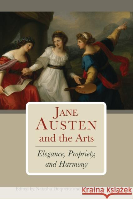 Jane Austen and the Arts: Elegance, Propriety, and Harmony DuQuette, Natasha 9781611461374 Lehigh University Press