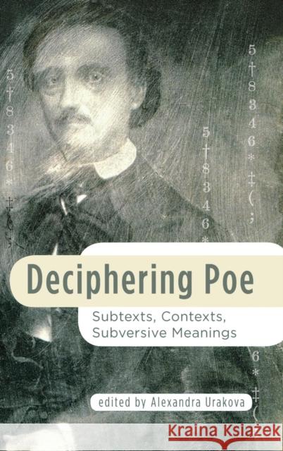 Deciphering Poe: Subtexts, Contexts, Subversive Meanings Urakova, Alexandra 9781611461398 0