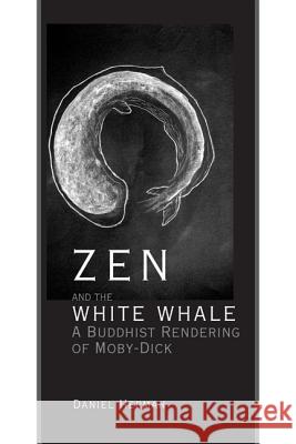 Zen and the White Whale: A Buddhist Rendering of Moby-Dick Daniel Herman 9781611461565 Lehigh University Press
