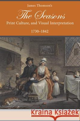 James Thomson's the Seasons, Print Culture, and Visual Interpretation, 1730-1842 Jung, Sandro 9781611461916