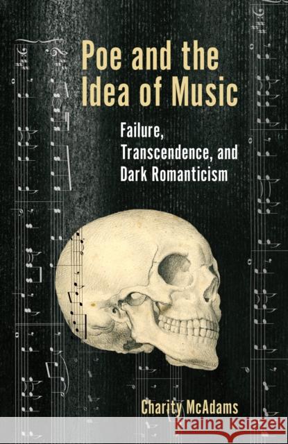 Poe and the Idea of Music: Failure, Transcendence, and Dark Romanticism Charity McAdams 9781611462067 Lehigh University Press