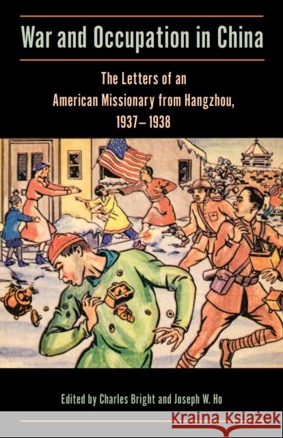 War and Occupation in China: The Letters of an American Missionary from Hangzhou, 1937-1938 Charles Bright Joseph W. Ho 9781611462319 Lehigh University Press