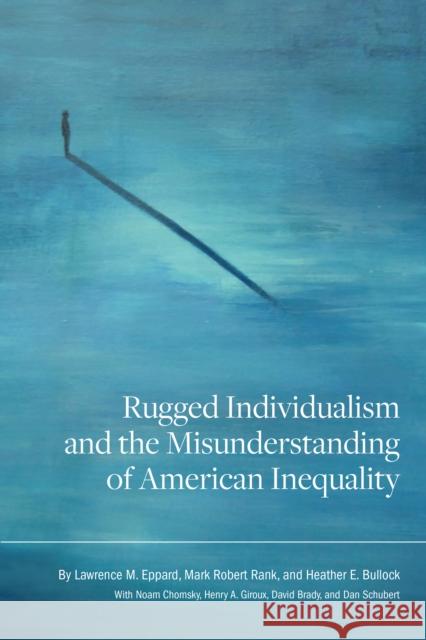 Rugged Individualism and the Misunderstanding of American Inequality Lawrence M. Eppard Mark Robert Rank Heather E. Bullock 9781611462340 Lehigh University Press