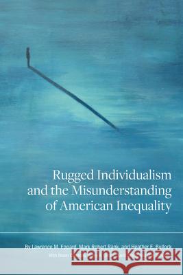 Rugged Individualism and the Misunderstanding of American Inequality Lawrence M. Eppard Mark Robert Rank Heather E. Bullock 9781611462364 Lehigh University Press