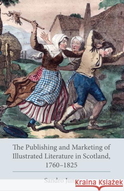 The Publishing and Marketing of Illustrated Literature in Scotland, 1760-1825 Sandro Jung 9781611462371