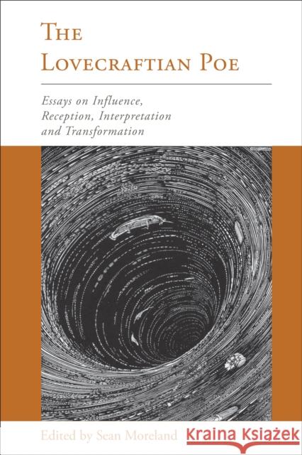 The Lovecraftian Poe: Essays on Influence, Reception, Interpretation, and Transformation Sean Moreland Alissa Burger Michael Cisco 9781611462401 Lehigh University Press