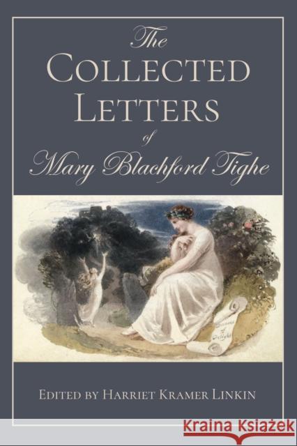 The Collected Letters of Mary Blachford Tighe Harriet Kramer Linkin 9781611462463