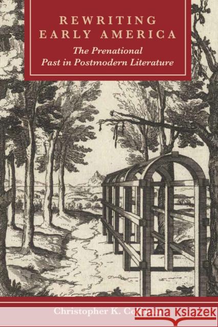 Rewriting Early America: The Prenational Past in Postmodern Literature Christopher K. Coffman 9781611462555 Lehigh University Press