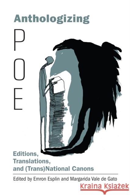 Anthologizing Poe: Editions, Translations, and (Trans)National Canons Emron Esplin Margarida Vale de Gato Jana L. Argersinger 9781611462609 Lehigh University Press