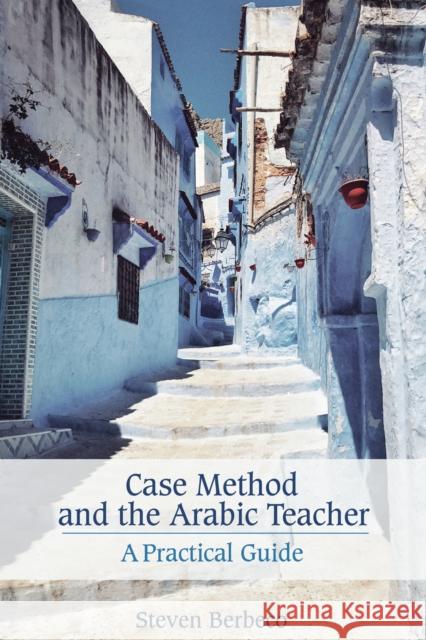 Case Method and the Arabic Teacher: A Practical Guide Steven Berbeco 9781611462616 Lehigh University Press