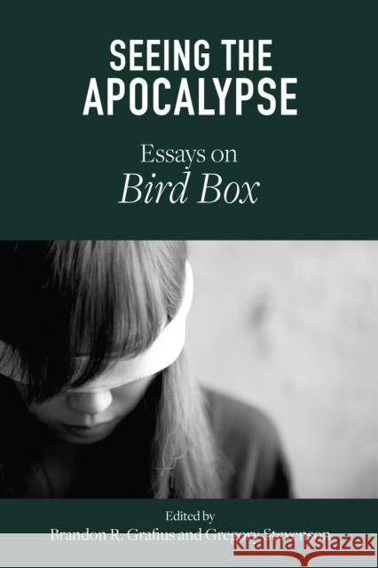 Seeing the Apocalypse: Essays on Bird Box Brandon R. Grafius Gregory Stevenson Rachel Elizabeth Barraclough 9781611462982 Lehigh University Press