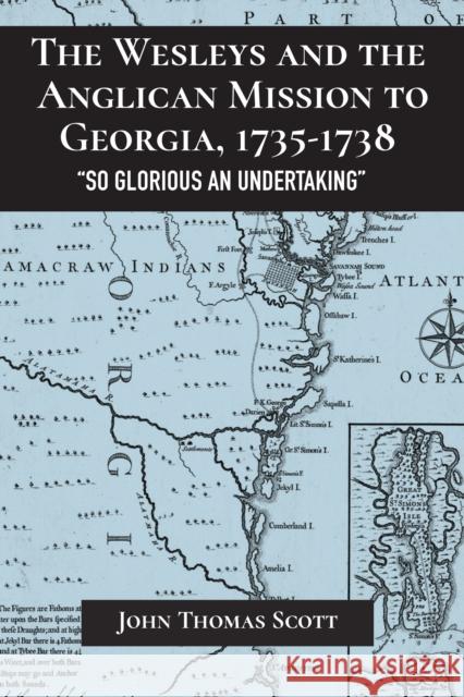 The Wesleys and the Anglican Mission to Georgia, 1735-1738: So Glorious an Undertaking Scott, John Thomas 9781611463101 Lehigh University Press
