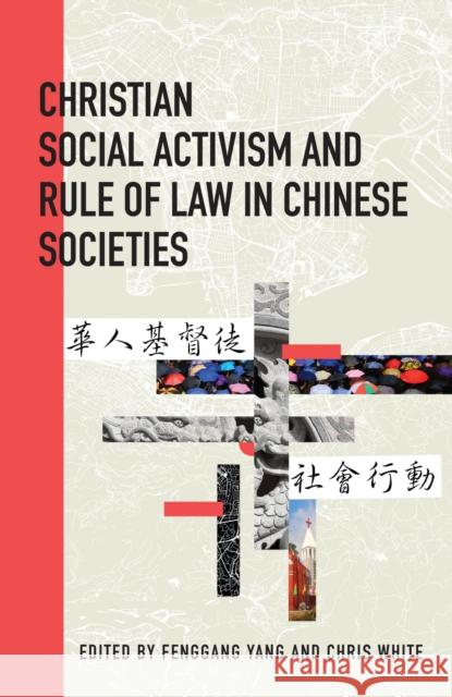 Christian Social Activism and Rule of Law in Chinese Societies Chris White Fenggang Yang Yucheng Bai 9781611463255 Lehigh University Press