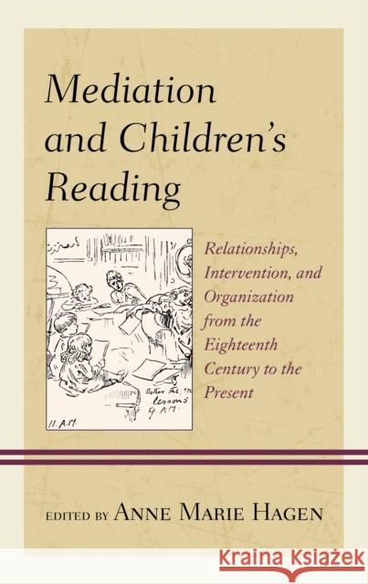 Mediation and Children's Reading: Relationships, Intervention, and Organization from the Eighteenth Century to the Present Hagen, Anne Marie 9781611463262 Lehigh University Press