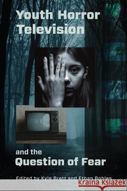 Youth Horror Television and the Question of Fear Kyle Brett Ethan Robles Filipa Antunes 9781611463415 Lehigh University Press