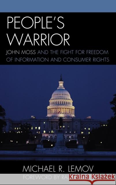 People's Warrior: John Moss and the Fight for Freedom of Information and Consumer Rights Lemov, Michael R. 9781611470246 Fairleigh Dickinson University Press