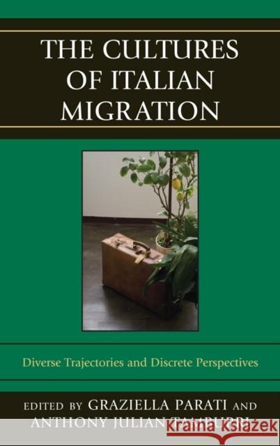 Cultures of Italian Migration CB: Diverse Trajectories and Discrete Perspectives Tamburri, Anthony Julian 9781611470383