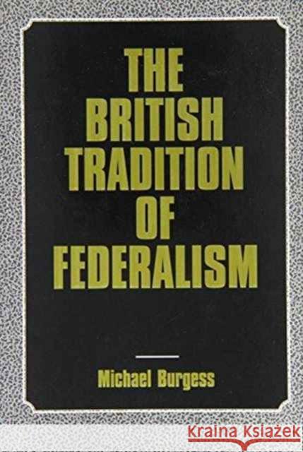 The British Tradition of Federalism: Studies in Federalism (Leicester, England) Burgess, Michael 9781611471236 Fairleigh Dickinson University Press