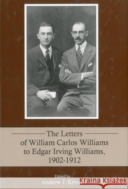 The Letters of William Carlos Williams to Edgar Irving Williams, 1902-1912 Andrew J. Krivac 9781611473674 Fairleigh Dickinson University Press
