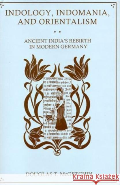 Indology, Indomania, and Orientalism: Ancient India's Rebirth in Modern Germany McGetchin, Douglas T. 9781611474138