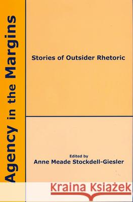 Agency in the Margins: Stories of Outsider Rhetoric Stockdell-Giesler, Anne Meade 9781611474190